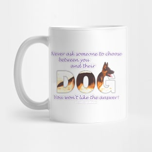 Never ask someone to choose between you and their dog you won't like the answer - German Shepherd oil painting word art Mug